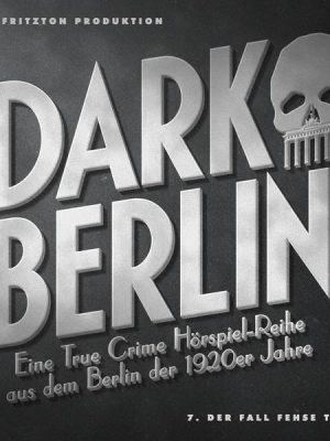 Dark Berlin - Eine True Crime Hörspiel-Reihe aus dem Berlin der 1920er Jahre - 7. Fall