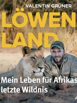 Löwenland: Mein Leben für Afrikas letzte Wildnis