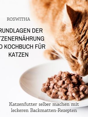 Grundlagen der Katzenernährung und Kochbuch für Katzen