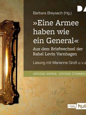 »Eine Armee haben wie ein General«. Aus dem Briefwechsel der Rahel Levin Varnhagen