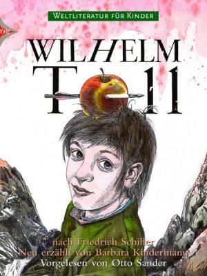 Weltliteratur für Kinder: Wilhelm Tell nach Friedrich Schiller