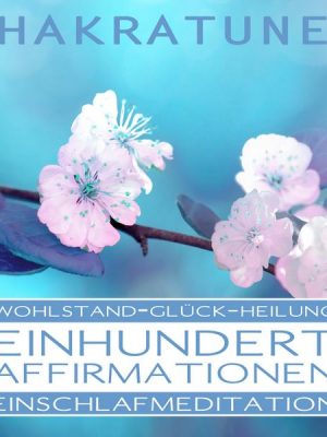 Einhundert Affirmationen: Wohlstand - Glück - Heilung