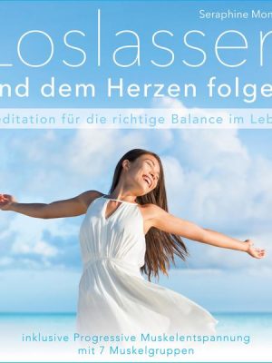 Loslassen und dem Herzen folgen - Meditation für die richtige Balance im Leben / inkl. Progressive Muskelentspannung