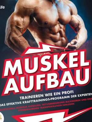 MUSKELAUFBAU - Trainieren wie ein Profi: Das effektive Krafttrainingsprogramm der Experten - Blitzschnell Muskeln aufbauen