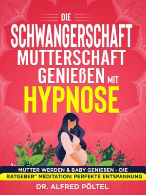 Die Schwangerschaft / Mutterschaft genießen mit Hypnose