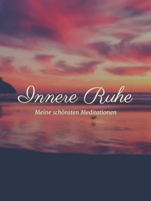 Innere Ruhe: Meine schönsten Meditationen