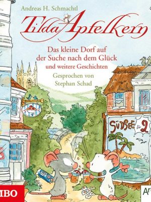 Tilda Apfelkern. Das kleine Dorf auf der Suche nach dem Glück und weitere Geschichten