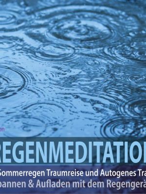 Regenmeditation - Eine Sommerregen Traumreise und Autogenes Training