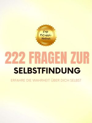 222 Fragen zur Selbstfindung: Erfahre die Wahrheit über Dich selbst