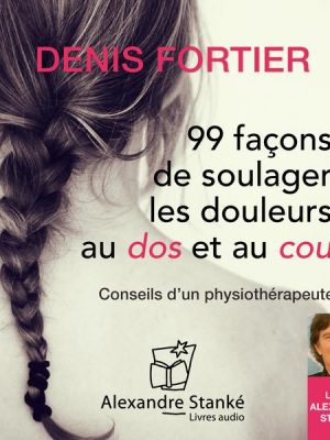 99 façons de soulager les douleurs au dos et au cou