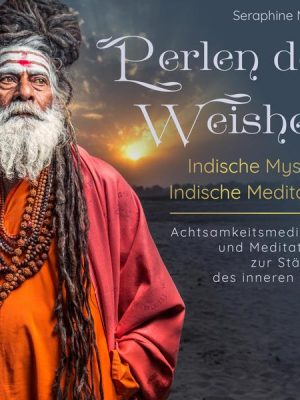 Perlen der Weisheit - Indische Mystik & Indische Meditation - Achtsamkeitsmeditation und Meditationen zur Stärkung des inneren Lichts