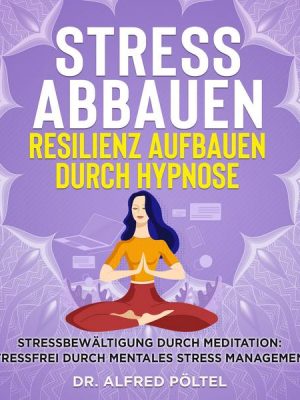 Stress abbauen Resilienz aufbauen durch Hypnose