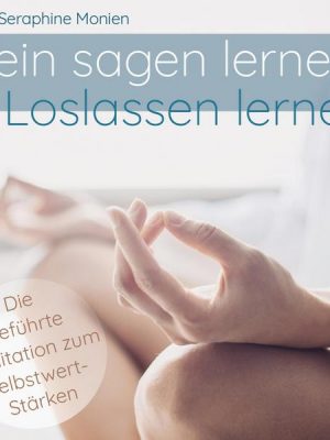 Nein sagen lernen & Loslassen lernen - Die geführte Meditation zum Selbstwert-Stärken