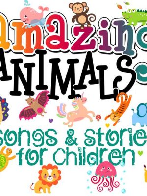 Amazing Animals! Songs & Stories for Children