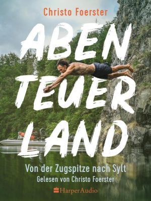 Abenteuerland  –  Von der Zugspitze nach Sylt (ungekürzt)