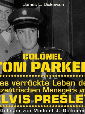 Colonel Tom Parker: Das verrückte Leben des exzentrischen Managers von Elvis Presley