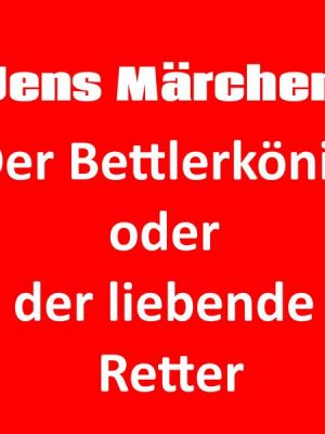 Der Bettlerkönig oder der liebende Retter