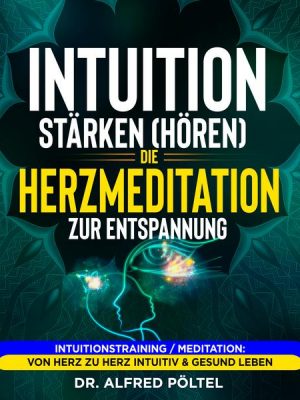 Intuition stärken (hören): Die Herzmeditation zur Entspannung