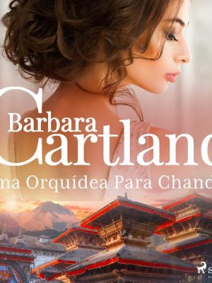 Uma Orquídea Para Chandra (A Eterna Coleção de Barbara Cartland 11)