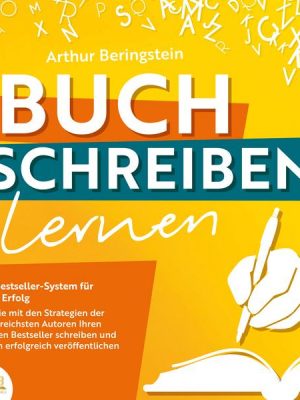 Buch schreiben lernen - Das Bestseller-System für Ihren Erfolg: Wie Sie mit den Strategien der erfolgreichsten Autoren Ihren eigenen Bestseller schrei