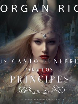 Un Canto Fúnebre para Los Príncipes (Un Trono para Las Hermanas—Libro Cuatro)