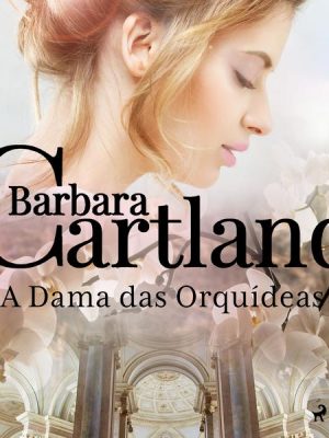 A Dama das Orquídeas (A Eterna Coleção de Barbara Cartland 19)