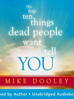 The Top Ten Things Dead People Want to Tell YOU