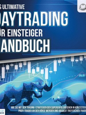 Das ultimative DAYTRADING FÜR EINSTEIGER Handbuch: Wie Sie mit den Trading-Strategien der Supererfolgreichen in kürzester Zeit zum Profi-Trader an der