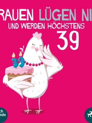 Frauen lügen nie und werden höchstens 39