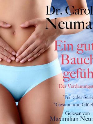 Dr. Caroline Neumann: Ein gutes Bauchgefühl. Der Verdauungstrakt