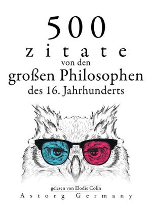 500 Zitate von den großen Philosophen des 16. Jahrhunderts