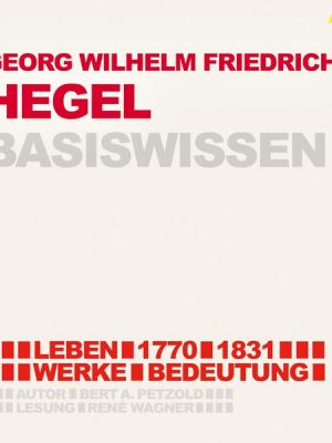 Georg Friedrich Wilhelm Hegel (1770-1831) Basiswissen