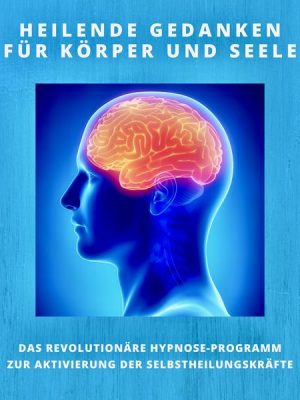 Heilende Gedanken für Körper und Seele (Selbstheilungskräfte stärken)