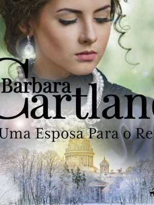 Uma Esposa Para o Rei (A Eterna Coleção de Barbara Cartland 36)