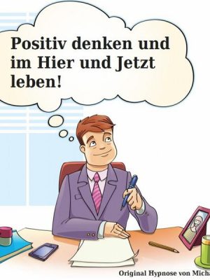 Positiv denken und im Hier und Jetzt leben