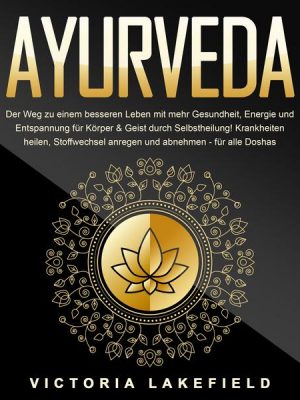 AYURVEDA - Der Weg zu einem besseren Leben mit mehr Gesundheit