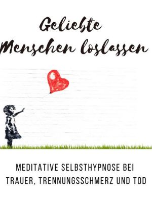 Geliebte Menschen loslassen: Meditative Selbsthypnose bei Trauer