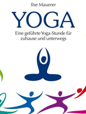 Yoga - Eine geführte Yoga-Stunde für Zuhause und Unterwegs