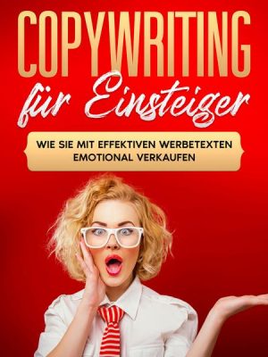 Copywriting für Einsteiger: Wie Sie mit effektiven Werbetexten emotional Verkaufen