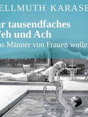 Ihr tausendfaches Weh und Ach - Was Männer von Frauen wollen