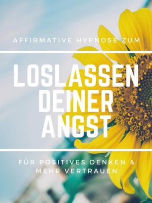 Affirmative Hypnose zum Loslassen deiner Angst