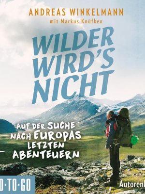 Wilder wird's nicht - Auf der Suche nach Europas letzten Abenteuern