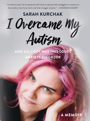 I Overcame My Autism and All I Got Was This Lousy Anxiety Disorder