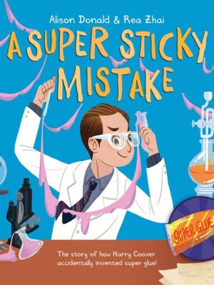 A Super Sticky Mistake - The Story of How Harry Coover Accidentally Invented Super Glue! (Unabridged)