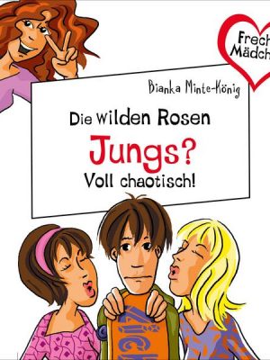 Freche Mädchen: Die Wilden Rosen: Jungs? Voll chaotisch!