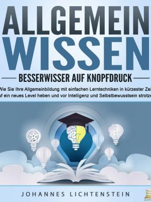 ALLGEMEINWISSEN - Besserwisser auf Knopfdruck: Wie Sie Ihre Allgemeinbildung mit einfachen Lerntechniken in kürzester Zeit auf ein neues Level heben u