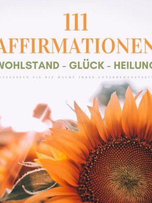 111 Affirmationen: Wohlstand - Glück - Heilung