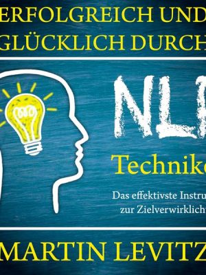 Erfolgreich und glücklich durch NLP-Techniken