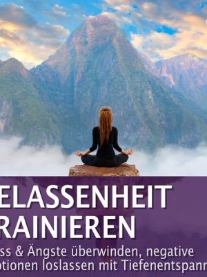 Gelassenheit trainieren - Stress & Ängste überwinden