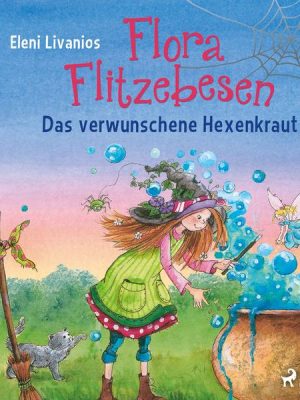 Flora Flitzebesen. Das verwunschene Hexenkraut